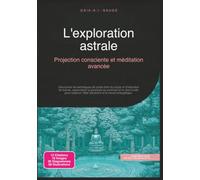 L'exploration astrale: Projection consciente et méditation avancée