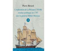 L'exploration de La Pérouse (1785-88) rendue publique en 1797 par le général Millet Mureau - Pierre Bérard - Le Lys Bleu - broché - Essai