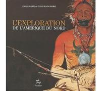 L'Exploration de l'Amérique du Nord Elise Blanchard (Auteur), Louis-Marie Blanchard (Auteur)