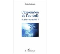 L'exploration de l'au-delà Illusion ou réalité ? - Didier Rabosée - L'harmattan - broché - Essai