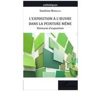 L'exposition à l'oeuvre dans la peinture même Peintures d'exposition - Sandrine Morsillo - L'harmattan - broché - Essai