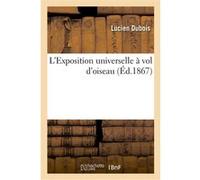 L'Exposition universelle à vol d'oiseau Lucien Dubois (Auteur)