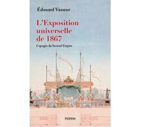 Édouard Vasseur – L'exposition universelle de 1867 – L'apogée du Second Empire – Perrin – Broché