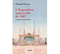 L'Exposition universelle de 1867 (Prix Napoléon III 2023): L'apogée du Second Empire