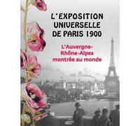 L'exposition Universelle De Paris 1900 - L'auvergne-Rhône-Alpes Montrées Au Monde