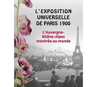 L'exposition universelle de Paris 1900: l'Auvergne-Rhône-Alpes montrées au monde