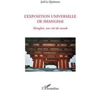 L'exposition Universelle De Shanghai - Shanghai, Une Cité Du Monde | Occasion