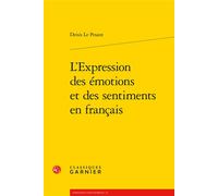 L'Expression des émotions et des sentiments en français - Denis Le Pesant - Classiques Garnier - broché - Essai