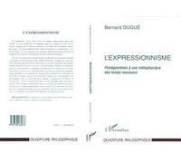 L'expressionnisme - prolégomènes à une métaphysique des temps nouveaux - Bernard Dugué - L'harmattan - Livre