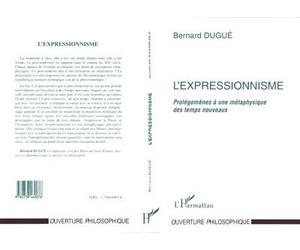 L'expressionnisme - prolégomènes à une métaphysique des temps nouveaux - Bernard Dugué - L'harmattan - Livre