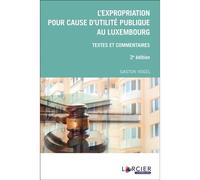 L'expropriation Pour Cause D'utilité Publique Au Luxembourg : Textes Et Commentaires