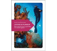 L'extase du plongeur Petite immersion dans le grand bleu et les mondes engloutis - Anne-Lise BLANCHET - Transboreal - broché - Guide