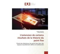 L'extension de certains résultats de la théorie du point fixe Étude des théorèmes de points fixes dans des espaces nouvellement définis et traditionnels - Prabha Chouhan - Universitaires Europeennes -