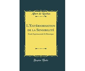 L'Extériorisation de la Sensibilité: Étude Expérimentale Et Historique (Classic Reprint)