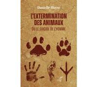 L'extermination des animaux ou le suicide de l'homme Danielle Moyse (Auteur)
