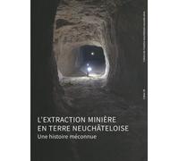 L'extraction Minière En Terre Neuchâteloise - Une Histoire Méconnue