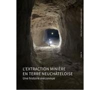 L'extraction minière en terre neuchâteloise Une histoire méconnue - Maurice Grünig - Livreo Alphil - broché - Essai