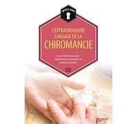 L'extraordinaire langage de la chiromancie: Ce que révèlent nos mains : interprétations divinatoires et études du caractère