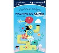 L'extraordinaire machine du climat Cécile Guibert Brussel (Auteur), Marion Marchand (Auteur), Vincent Bergier (Illustration)