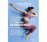 L'extraordinaire pouvoir des fascias en mouvement: La méthode MUNZ FLOOR, l'approche corporelle innovante et accessible à tous pour se libérer des ... musculaires et protéger sa colonne vertébrale