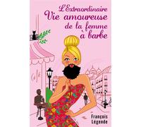 L'Extraordinaire Vie amoureuse de la femme à barbe - François Légende - Librinova - broché - Roman