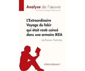 L'Extraordinaire Voyage du fakir qui était resté coincé dans une armoire IKEA de Romain Puértolas (Analyse de l'oeuvre): Comprendre la littérature avec lePetitLittéraire.fr