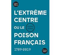 L'extrême Centre Ou Le Poison Français - 1789-2019