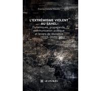 L'extrémisme violent au Sahel Dynamiques, propagande, communication publique et leviers de résilience (2023-2025) - Etienne Fakaba Sissoko - Le Lys Bleu - broché - Essai