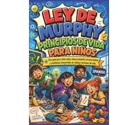 LEY DE MURPHY PRINCIPIOS DE VIDA PARA NIÑOS: Una guía para niños sobre cómo corregir errores tontos y problemas inesperados convertidos en valiosas lecciones de vida.