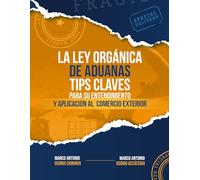 Ley Organica de Aduanas Tips Claves para su entendimiento y aplicacion al Comercio Exterior
