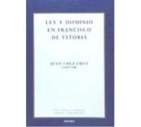 Ley Y Dominio En Francisco De Vitoria : Estudios Presentados En Las Ii Jornadas De Iustitia Et Iure En El Siglo De Oro Dedicadas A Francisco De Vitoria, En Buenos Aires (Argentina) El 27, 28 Y 29 De J