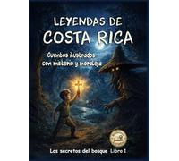 LEYENDAS DE COSTA RICA. CUENTOS ILUSTRADOS CON MISTERIO Y MORALEJA. LIBRO 1: Los secretos del bosque