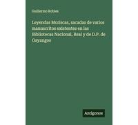 Leyendas Moriscas, sacadas de varios manuscritos existentes en las Bibliotecas Nacional, Real y de D.P. de Gayangos