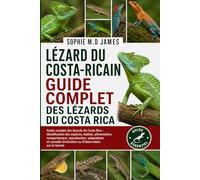 LÉZARD DU COSTA-RICAIN: Guide complet des lézards du Costa Rica : identification des espèces, habitat, alimentation, comportement, reproduction, ... d’entretien ou d’observation sur le terrain