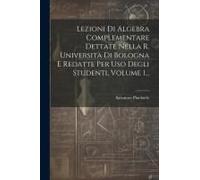 Lezioni Di Algebra Complementare Dettate Nella R. Università Di Bologna E Redatte Per Uso Degli Studenti, Volume 1...