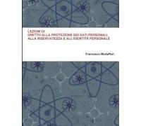 Lezioni Di Diritto Alla Protezione Dei Dati Personali, Alla Riservatezza E All'identità Personale