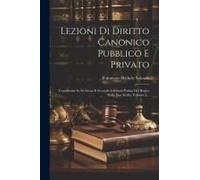 Lezioni Di Diritto Canonico Pubblico E Privato: Considerato In Sè Stesso E Secondo L#Attual Polizia Del Regno Delle Due Sicilie, Volume 2...
