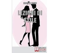 Lezioni Di Stile: Personalizzare Il Tuo Stile E Dare Forma All'eleganza Per Essere Sempre Chic E Alla Moda