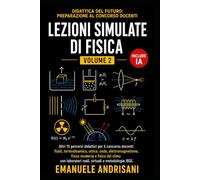 LEZIONI SIMULATE DI FISICA - VOLUME 2 -: Altri 15 laboratori didattici per il concorso docenti: fluidi, termodinamica, ottica, elettromagnetismo avanzato, fisica moderna e sostenibilità
