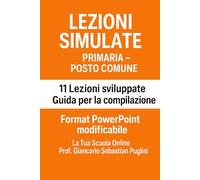 LEZIONI SIMULATE PRIMARIA - POSTO COMUNE: 11 Lezioni sviluppate - Guida operative alla compilazione - Format PowerPoint in regalo