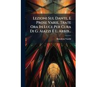 Lezioni Sul Dante, E Prose Varie, Trate Ora In Luce Per Cura Di G. Aiazzi E L. Arbib...