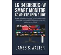 LG 34SR60QC-W Smart Monitor Complete User Guide: Practical walkthrough for QHD curved ultrawide streaming controls HDR10 features connectivity tools and workflows