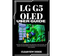 LG G5 OLED USER GUIDE: Step-by-Step Techniques for Adjusting Audio, Picture, and Smart Features for Peak Performance, Illustrated for Easy Learning