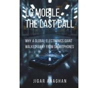 LG Mobile: The Last Call: Why a Global Electronics Giant Walked Away from Smartphones