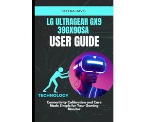 LG UltraGear Gx9 39GX90SA User Guide: Connectivity Calibration and Care Made Simple for Your Gaming Monitor