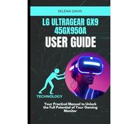 LG UltraGear Gx9 45GX950A User Guide: Your Practical Manual to Unlock the Full Potential of Your Gaming Monitor