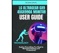 LG UltraGear Gx9 45GX990A Monitor User Guide: Explore Everything You Need to Maximize Gaming and Productivity