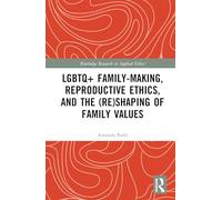 LGBTQ+ Family-Making, Reproductive Ethics, and the (Re)Shaping of Family Values
