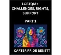 Lgbtqi Challenges, Rights, Support (Volume 1)- The Unseen Struggles, Pride And Triumphs Of The Lgbtq Community, Navigating Identity, Romance, Love, ... Binary, Queer And Rainbow In A Divided World