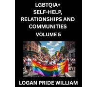 LGBTQIA+ Self-Help, Relationships and Communities (Part 5)- Lesbian, Gay, Bisexual, Love, Romance, Sex, Respect, and Action, A Guide to Supporting ... to Advocacy for Queer Equality Rights